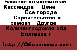 Бассейн композитный  “Кассандра“ › Цена ­ 570 000 - Все города Строительство и ремонт » Другое   . Калининградская обл.,Балтийск г.